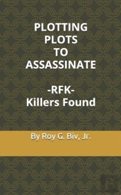 Plotting Plots To Assassinate   - Rfk -  Killers Found