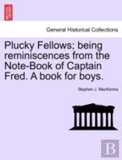 Plucky Fellows; Being Reminiscences From The Note-Book Of Captain Fred. A Book For Boys.
