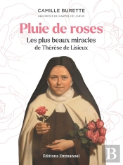 Pluie De Roses : Les Plus Beaux Miracles De Thérèse De Lisieux
