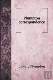 Plumpton Correspondence. A Series Of Letters, Chiefly Domestick, Written In The Reigns Of Edward Iv. Richard Iii. Henry Vii. And Henry Viii