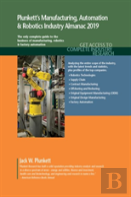 Plunkett'S Manufacturing, Automation & Robotics Industry Almanac 2019