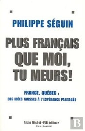 Plus Francais Que Moi, Tu Meurs ! - France, Quebec, Des Idees Fausses A L'Esperance Partagee