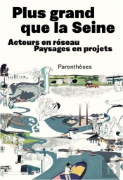 Plus Grand Que La Seine - Acteurs En Reseau, Paysages En Pro