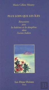Plus Loin Que Les Îles ; Rencontres Avec Les Baleines Et Les Dauphins Dans L'Océan Indien