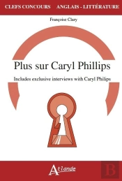 Plus Sur Caryl Phillips ; Includes Exclusives Interviews With Caryl Phillips