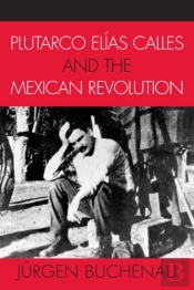 Plutarco Elias Calles And The Mexican Revolution