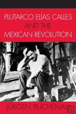 Bertrand.pt - Plutarco Elias Calles And The Mexican Revolution