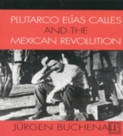 Bertrand.pt - Plutarco Elias Calles And The Mexican Revolution