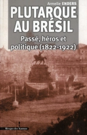 Plutarque Au Brésil : Passé, Héros Et Politique (1822-1922)