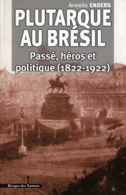 Bertrand.pt - Plutarque Au Brésil : Passé, Héros Et Politique (1822-1922)