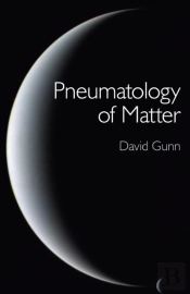 Pneumatology Of Matter - A Philosophical Inquiry Into The Origins And Meaning Of Modern Physical Theory
