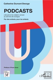 Podcasts ; L'Écoute Et La Création Sonore Au Service De La Langue,  Par Des Enfants, Pour Des Enfants