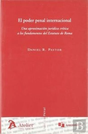 Poder Penal Internacional, El. Una Aproximación Jurídica Crítica A Los Fundamentos Del Estatuto De R