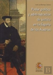 Poder Político Y Administración De Justicia En La España De Los Austrias