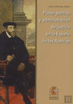 Bertrand.pt - Poder Político Y Administración De Justicia En La España De Los Austrias