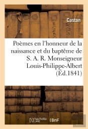 Poemes En L'Honneur De La Naissance Et Du Bapteme Monseigneur Louis-Philippe-Albert, Comte De Paris,