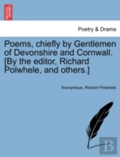 Poems, Chiefly By Gentlemen Of Devonshire And Cornwall. (By The Editor, Richard Polwhele, And Others.)