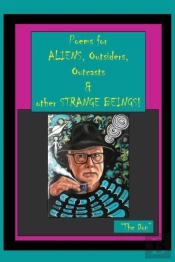 Poems For Aliens, Outsiders, Outcasts & Other Strange Beings!