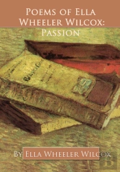 Poems Of Ella Wheeler Wilcox: Passion
