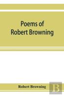 Poems Of Robert Browning, Containing Dramatic Lyrics, Dramatic Romances, Men And Women, Dramas, Pauline, Paracelsus, Christmas-Eve And Easter-Day, Sordello, And Dramatis Personae