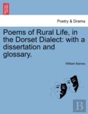 Poems Of Rural Life, In The Dorset Dialect: With A Dissertation And Glossary.