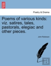 Poems Of Various Kinds: Viz. Satires, Tales, Pastorals, Elegiac And Other Pieces.