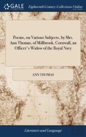 Poems, On Various Subjects, By Mrs. Ann Thomas, Of Millbrook, Cornwall, An Officer'S Widow Of The Royal Navy