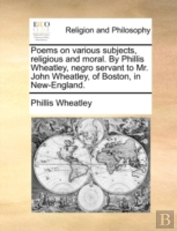 Bertrand.pt - Poems On Various Subjects, Religious And Moral. By Phillis Wheatley, Negro Servant To Mr. John Wheatley, Of Boston, In New-England.