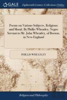 Poems On Various Subjects, Religious And Moral. By Phillis Wheatley, Negro Servant To Mr. John Wheatley, Of Boston, In New-England