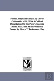 Poems, Plays And Essays, By Oliver Goldsmith, M.B., With A Critical Dissertation On His Poetry, By John Aikin, M.D., And An Introductory Essays, By Henry T. Tuckerman, Esq.