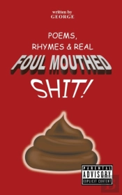 Poems,   Rhymes & Real Foul Mouthed Shit!