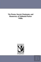 Poems, Sacred, Passionate, And Humorous, Of Nathaniel Parker Willis.