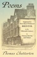 Poems - Supposed To Have Been Written At Bristol, In The Fifteenth Century, By Thomas Rowley And Others