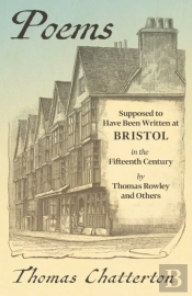 Poems - Supposed To Have Been Written At Bristol, In The Fifteenth Century, By Thomas Rowley And Others