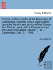 Poems, Written Chiefly At The University Of Cambridge, Together With A Latin Oration Upon The History And Genius Of The Roman And Canon Laws; With A C