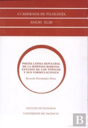 Poesía Latina Sepulcral De La Hispania Romana: Estudio De Los Tópicos Y Sus Formulaciones