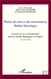 Poésie De Cour Et De Circonstance, Théâtre Historique ; La Mise En Vers De L'Événement Dans Les Mondes Hispaniques Et Europpéen Xvi-Xviii Sciècles