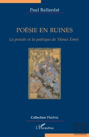 Poésie En Ruines ; La Pensée Et La Poétique De Yunus Emre