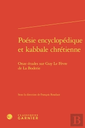 Poésie Encyclopédique Et Kabbale Chrétienne : Onze Études Sur Guy Le Fèvre De La Boderie