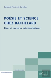 Poésie Et Science Chez Bachelard ; Liens Et Ruptures Épistémologiques