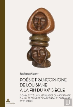 Bertrand.pt - Poésie Francophone De Louisiane À La Fin Du Xxe Siècle : Complexité Linguistique Et Clandestinité Dans Les Oeuvres De Arceneaux, Cheramie Et Cl