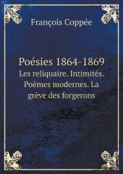 Poesies 1864-1869 Les Reliquaire. Intimites. Poemes Modernes. La Greve Des Forgerons