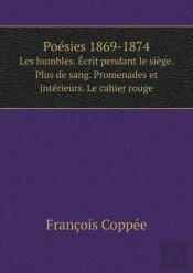 Poesies 1869-1874 Les Humbles. Ecrit Pendant Le Siege. Plus De Sang. Promenades Et Interieurs. Le Cahier Rouge