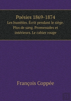 Bertrand.pt - Poesies 1869-1874 Les Humbles. Ecrit Pendant Le Siege. Plus De Sang. Promenades Et Interieurs. Le Cahier Rouge