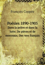 Poesies 1890-1905 Dans La Priere Et Dans La Lutte. De Pieces Et De Morceaux. Des Vers Francais