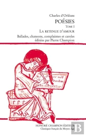 Poésies. Tome 1 ; La Retenue D'Amour ; Ballades, Chansons, Complaintes Et Caroles