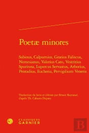 Poetæ Minores : Sabinus, Calpurnius, Gratius Faliscus, Nemesianus, Valerius Cato, Vestritius Spurinna, Lupercus Servastus, Arborius, Pentadius, Eucheria, Pervigilium Veneris