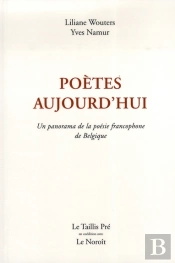 Poètes Aujourd'Hui ; Un Panorama De La Poésie Francophone De Belgique