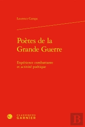 Poètes De La Grande Guerre : Expérience Combattante Et Activité Poétique