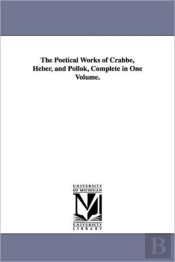 Poetical Works Of Crabbe, Heber, And Pollok, Complete In One Volume.